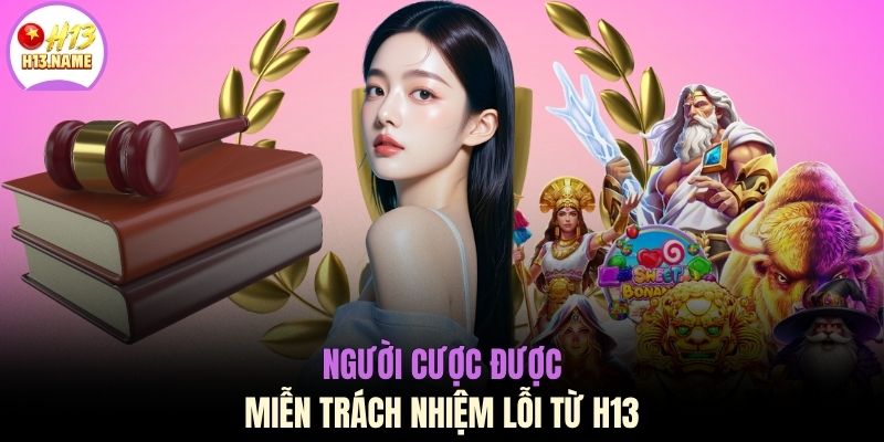 Miễn trừ trách nhiệm H13 3 Người cược được miễn trách nhiệm lỗi từ H13