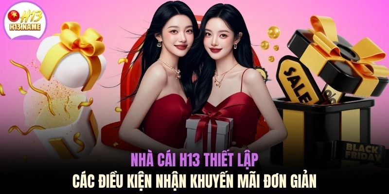 Nhà cái H13 thiết lập các điều kiện nhận khuyến mãi đơn giản