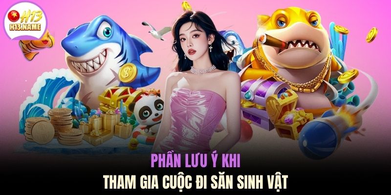 Phần lưu ý khi tham gia cuộc đi săn sinh vật