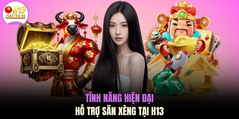 Tính năng hiện đại hỗ trợ săn xèng tại H13