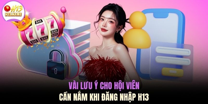 Vài lưu ý cho hội viên cần nắm khi đăng nhập H13